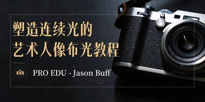 PRO EDU – Jason Buff 塑造连续光的艺术人像布光教程-15节课-中英字幕-爱赚项目网