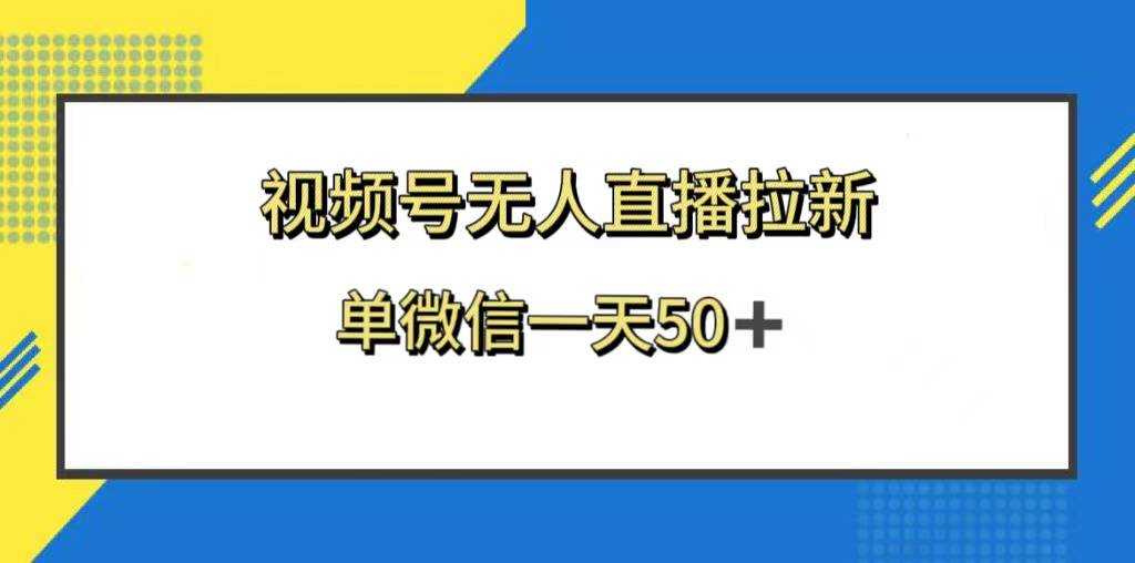 视频号无人直播拉新，新老用户都有收益，单微信一天50+-爱赚项目网