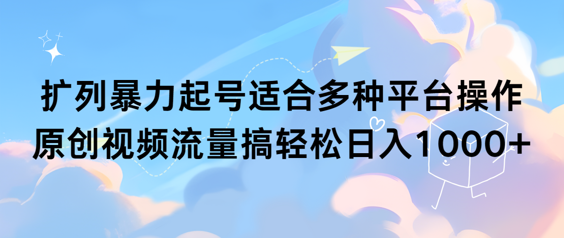 扩列暴力起号适合多种平台操作原创视频流量搞轻松日入1000+-爱赚项目网