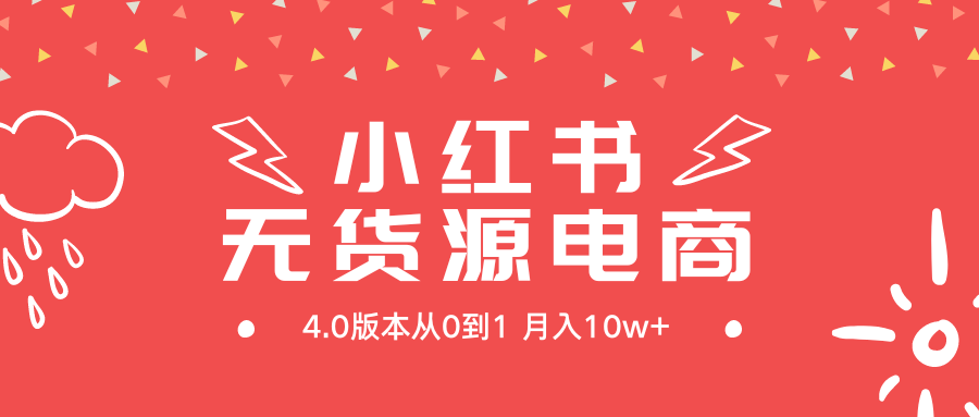 小红书无货源新电商4.0版本从0到1月入10w+-爱赚项目网