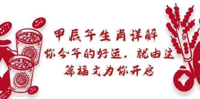 某付费文章：甲辰年生肖详解: 你今年的好运，就由这篇福文为你开启-爱赚项目网