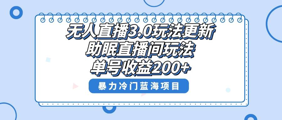 无人直播3.0玩法更新，助眠直播间项目，单号收益200+，暴力冷门蓝海项目！-爱赚项目网