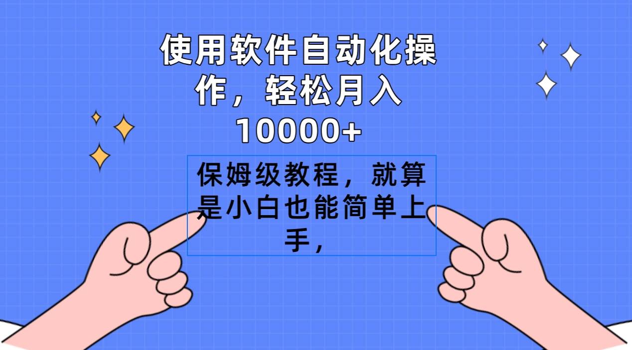 使用软件自动化操作，轻松月入10000+，保姆级教程，就算是小白也能简单上手-爱赚项目网