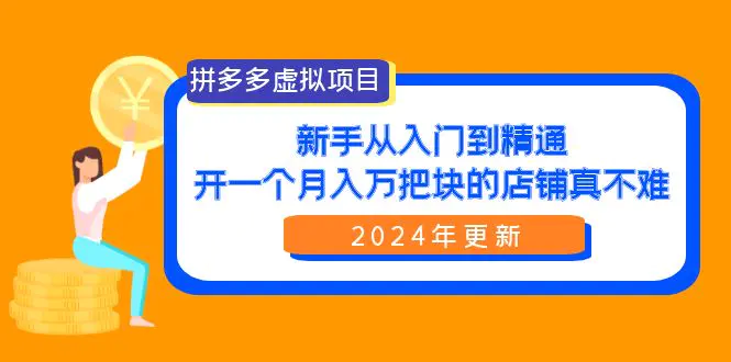 拼多多虚拟项目：入门到精通，开一个月入万把块的店铺 真不难（24年更新）-爱赚项目网