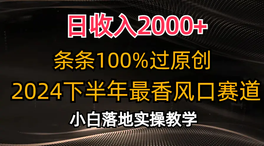 日收入2000+，条条100%过原创，2024下半年最香风口赛道，小白轻松上手-爱赚项目网