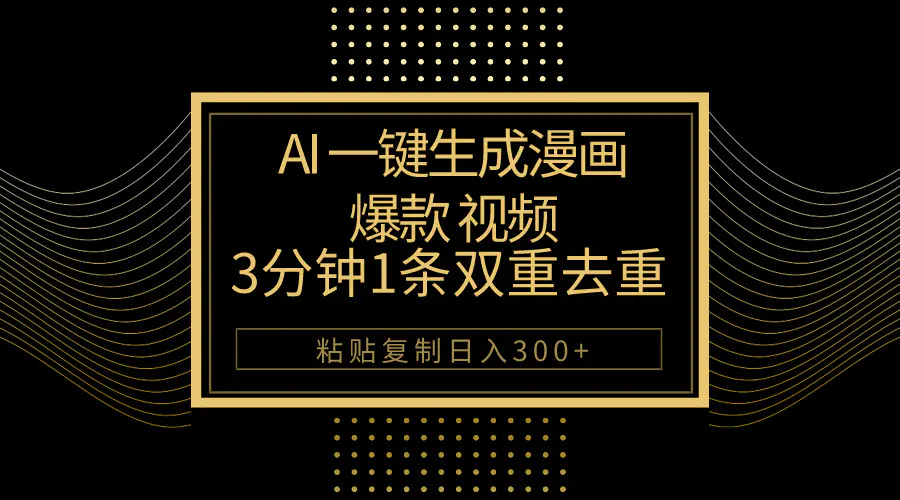 AI一键生成爆款漫画视频，3分钟1条双重去重100%过原创，粘贴复制日入500+-爱赚项目网