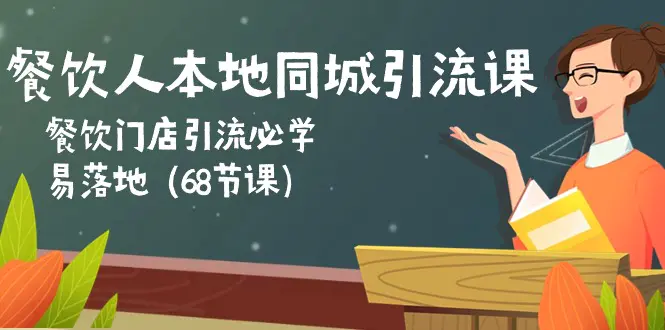 餐饮人本地同城引流课：餐饮门店引流必学，易落地（68节课）-爱赚项目网