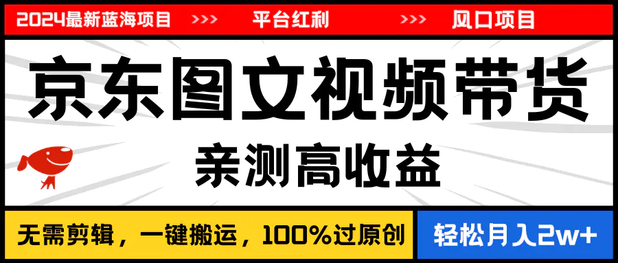 2024最新蓝海项目，逛逛京东图文视频带货，无需剪辑，月入20000+-爱赚项目网