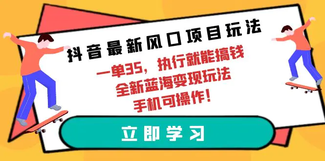 抖音最新风口项目玩法，一单35，执行就能搞钱 全新蓝海变现玩法 手机可操作-爱赚项目网