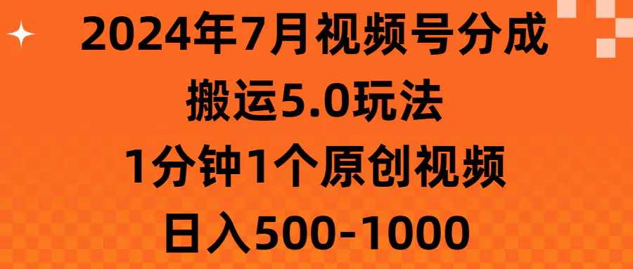 2024年7月视频号分成搬运5.0玩法，1分钟1个原创视频，日入500-1000-爱赚项目网