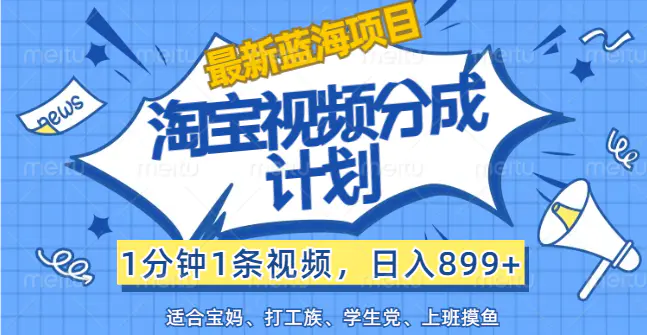 【最新蓝海项目】淘宝视频分成计划，1分钟1条视频，日入899+，有手就行-爱赚项目网