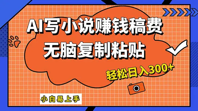 AI一键智能写小说，只需复制粘贴，小白也能成为小说家 轻松日入300+-爱赚项目网