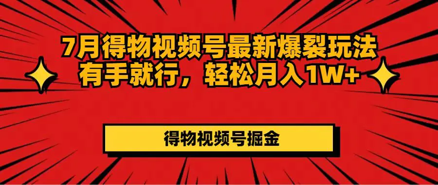 7月得物视频号最新爆裂玩法有手就行，轻松月入1W+-爱赚项目网