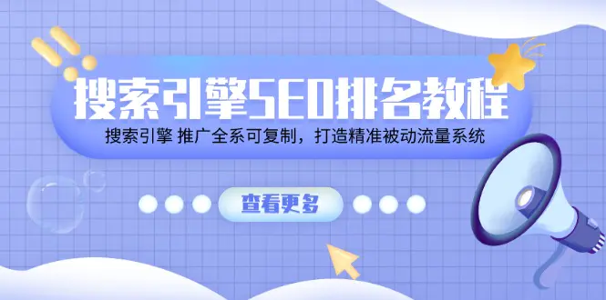 搜索引擎 SEO排名教程「搜索引擎 推广全系可复制，打造精准被动流量系统」-爱赚项目网