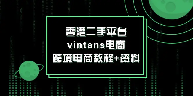 香港二手平台vintans电商，跨境电商教程+资料-爱赚项目网