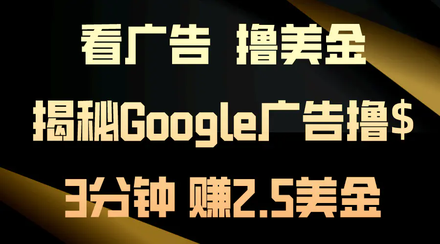 看广告，撸美金！3分钟赚2.5美金！日入200美金不是梦！揭秘Google广告…-爱赚项目网