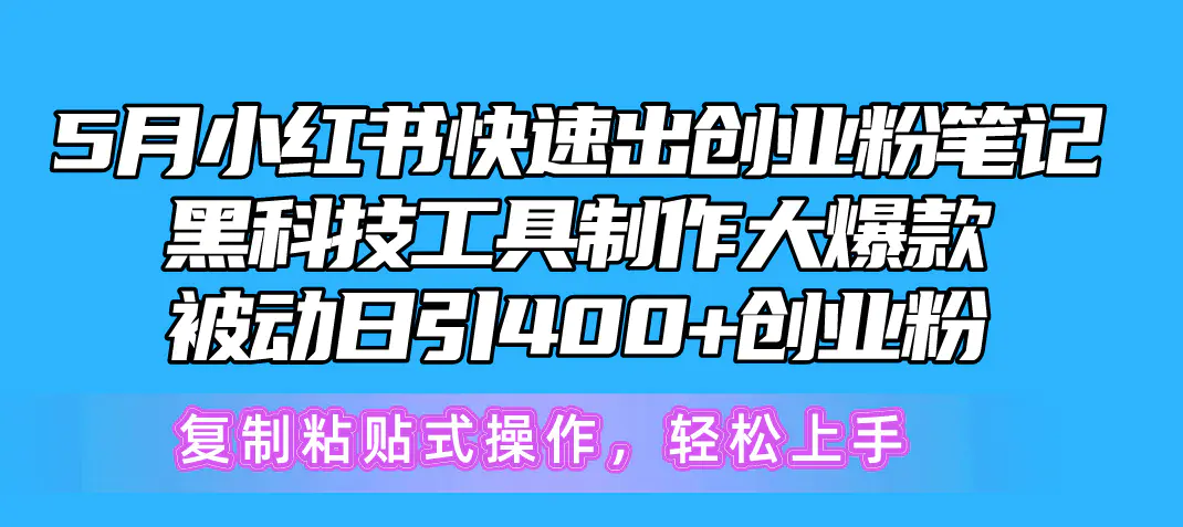 5月小红书快速出创业粉笔记，黑科技工具制作小红书爆款，复制粘贴式操…-爱赚项目网