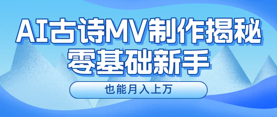 新手必看，利用AI制作古诗MV，快速实现月入上万-爱赚项目网