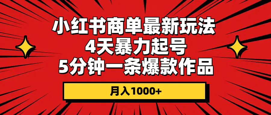 小红书商单最新玩法 4天暴力起号 5分钟一条爆款作品 月入1000+-爱赚项目网