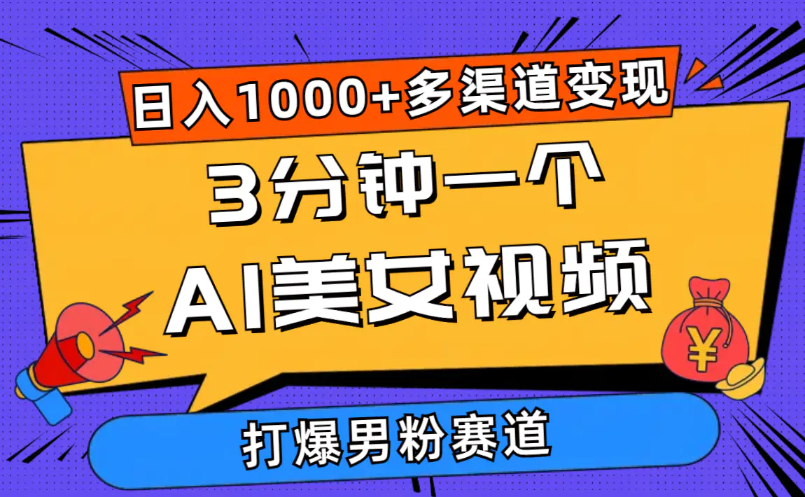 3分钟一个AI美女视频，打爆男粉流量，日入1000+多渠道变现，简单暴力，…-爱赚项目网