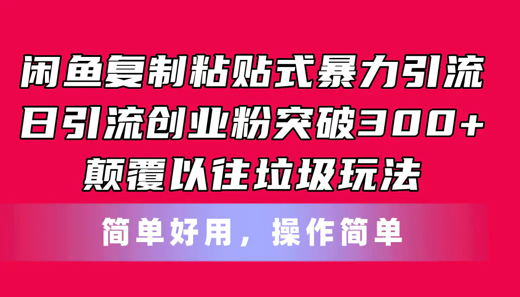 闲鱼复制粘贴式暴力引流，日引流突破300+，颠覆以往垃圾玩法，简单好用-爱赚项目网