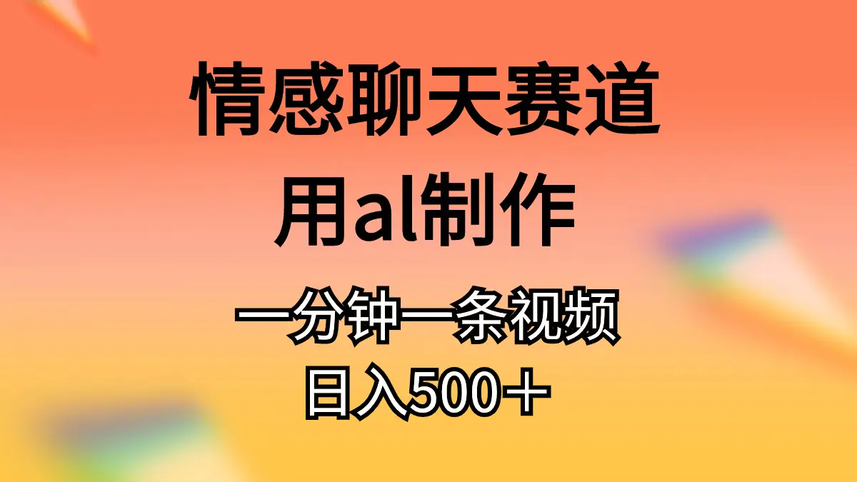 情感聊天赛道用al制作一分钟一条视频日入500＋-爱赚项目网