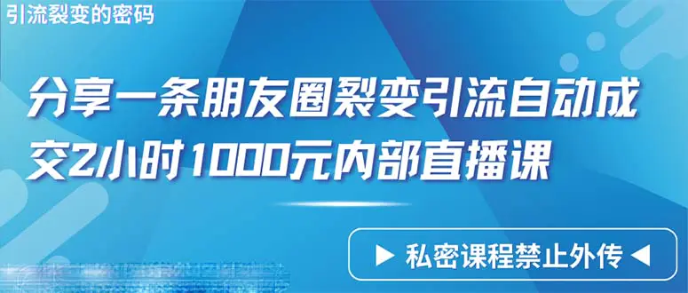 仅靠分享一条朋友圈裂变引流自动成交2小时1000内部直播课程-爱赚项目网