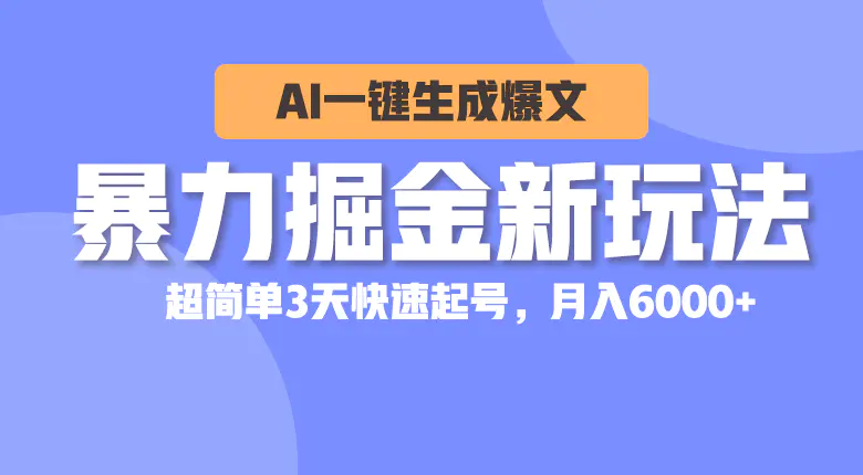 暴力掘金新玩法，AI一键生成爆文，超简单3天快速起号，月入6000+-爱赚项目网