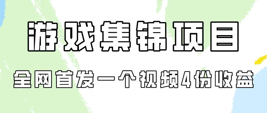 游戏集锦项目拆解，全网首发一个视频变现四份收益-爱赚项目网