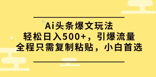 Ai头条爆文玩法，轻松日入500+，引爆流量全程只需复制粘贴，小白首选-爱赚项目网