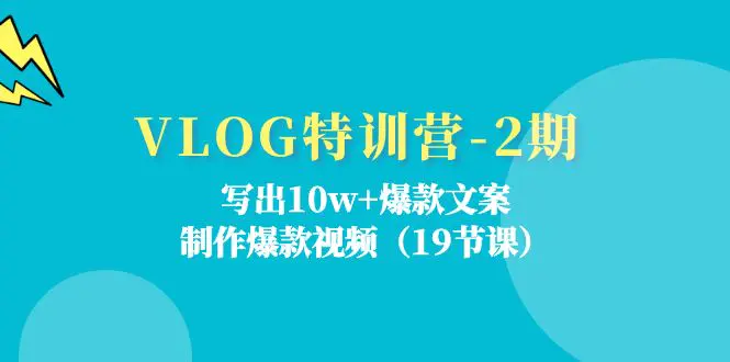 VLOG特训营-2期：写出10w+爆款文案，制作爆款视频（19节课）-爱赚项目网