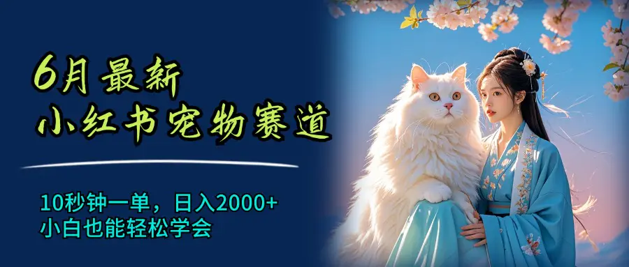 6月最新小红书宠物赛道，10秒钟一单，日入2000+，小白也能轻松学会-爱赚项目网