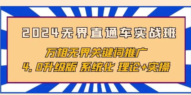 2024无界直通车实战班，万相无界关键词推广，4.0升级版 系统化 理论+实操-爱赚项目网