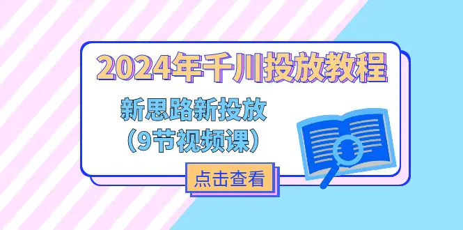 2024年千川投放教程，新思路+新投放（9节视频课）-爱赚项目网