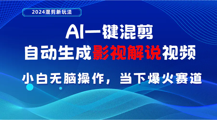 AI一键混剪，自动生成影视解说视频 小白无脑操作，当下各个平台的爆火赛道-爱赚项目网