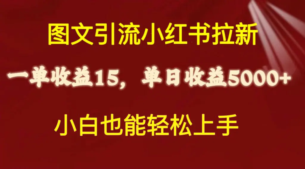 图文引流小红书拉新一单15元，单日暴力收益5000+，小白也能轻松上手-爱赚项目网