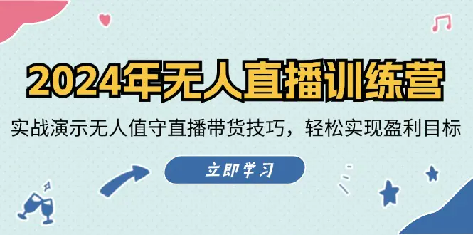 2024年无人直播训练营：实战演示无人值守直播带货技巧，轻松实现盈利目标-爱赚项目网