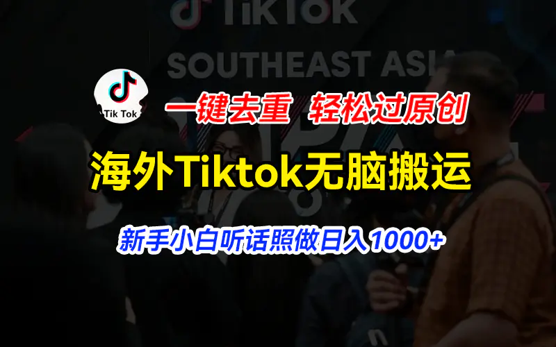 海外Tiktok短视频无脑搬运，一键去重轻松过原创，新手小白听话照做日入…-爱赚项目网