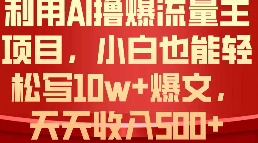 利用 AI撸爆流量主收益，小白也能轻松写10W+爆款文章，轻松日入500+-爱赚项目网