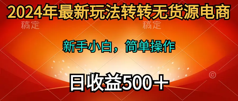 2024年最新玩法转转无货源电商，新手小白 简单操作，长期稳定 日收入500-爱赚项目网