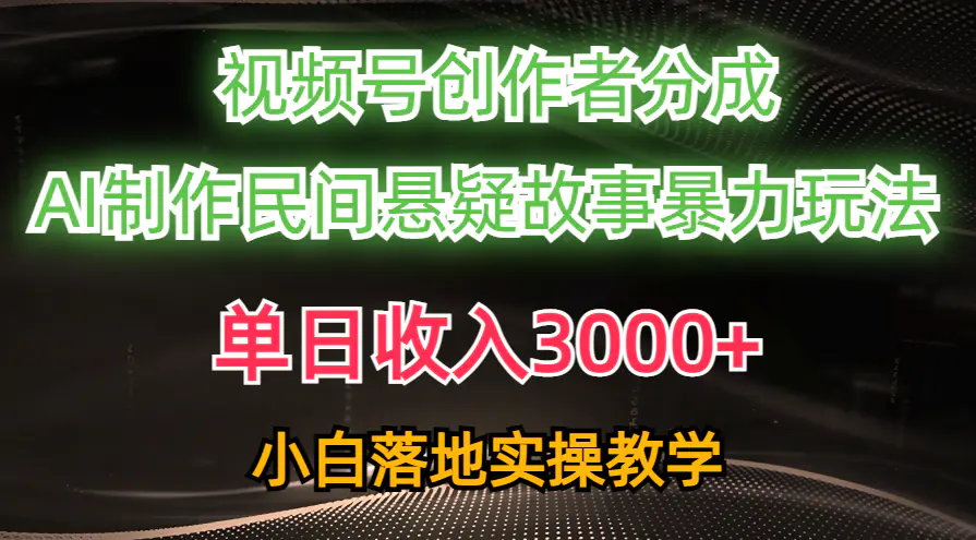 单日收入3000+，视频号创作者分成，AI创作民间悬疑故事，条条爆流，小白-爱赚项目网