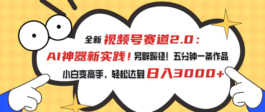 视频号赛道2.0：AI神器新实践！另辟蹊径！五分钟一条作品，小白变高手…-爱赚项目网