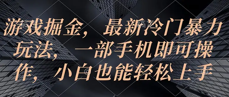 游戏掘金，最新冷门暴力玩法，一部手机即可操作，小白也能轻松上手-爱赚项目网