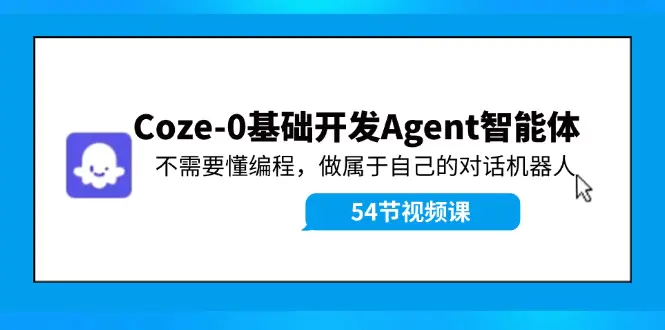 Coze-0基础开发 Agent智能体教程：不需要懂编程，做属于自己的对话机器人-爱赚项目网