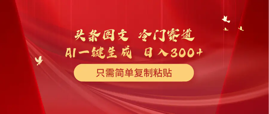 头条图文 冷门赛道 只需简单复制粘贴 几分钟一条作品 日入300+-爱赚项目网