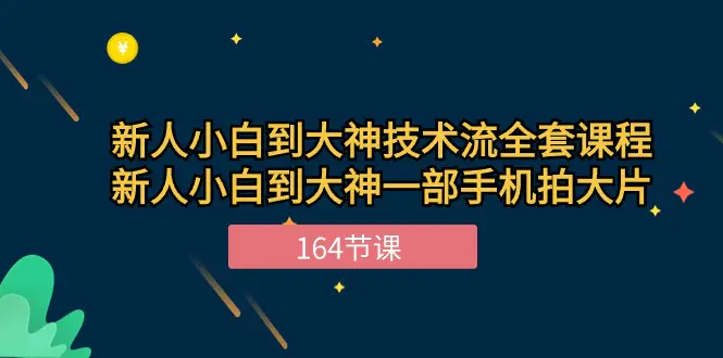 新手小白到大神-技术流全套课程，新人小白到大神一部手机拍大片-164节课-爱赚项目网