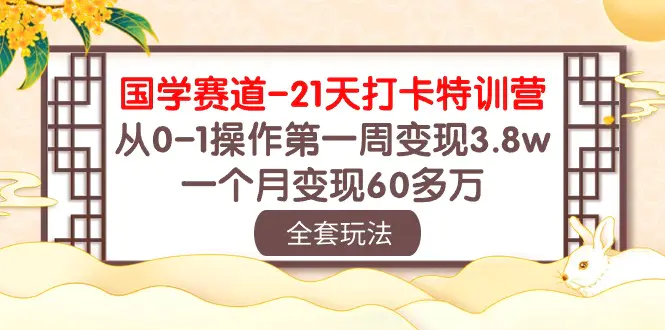 国学 赛道-21天打卡特训营：从0-1操作第一周变现3.8w，一个月变现60多万-爱赚项目网