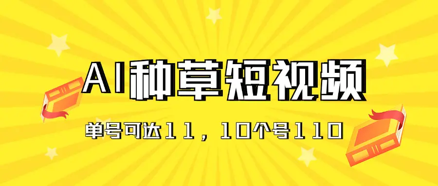 AI种草单账号日收益11元（抖音，快手，视频号），10个就是110元-爱赚项目网