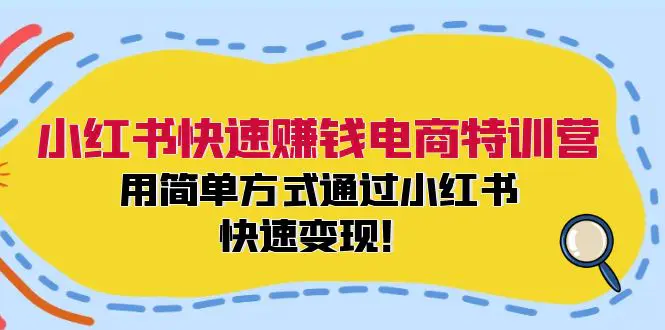 小红书快速赚钱电商特训营：用简单方式通过小红书快速变现！-爱赚项目网