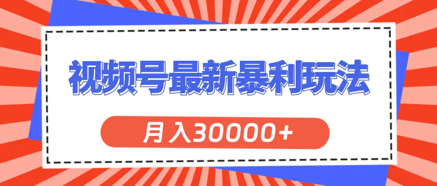 视频号最新暴利玩法，轻松月入30000+-爱赚项目网